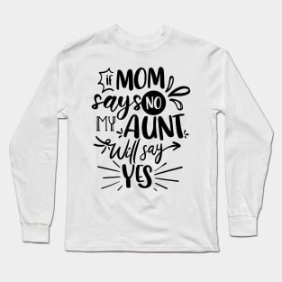 If Mom Says No My Aunt Will Say Yes Long Sleeve T-Shirt